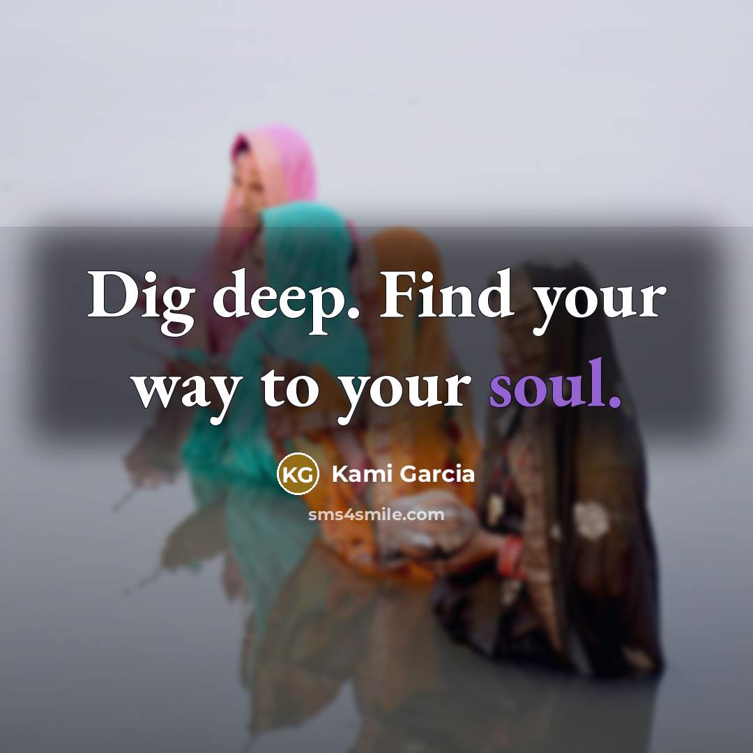 “Dig deep. Find your way to your soul.…” quote by Kami Garcia