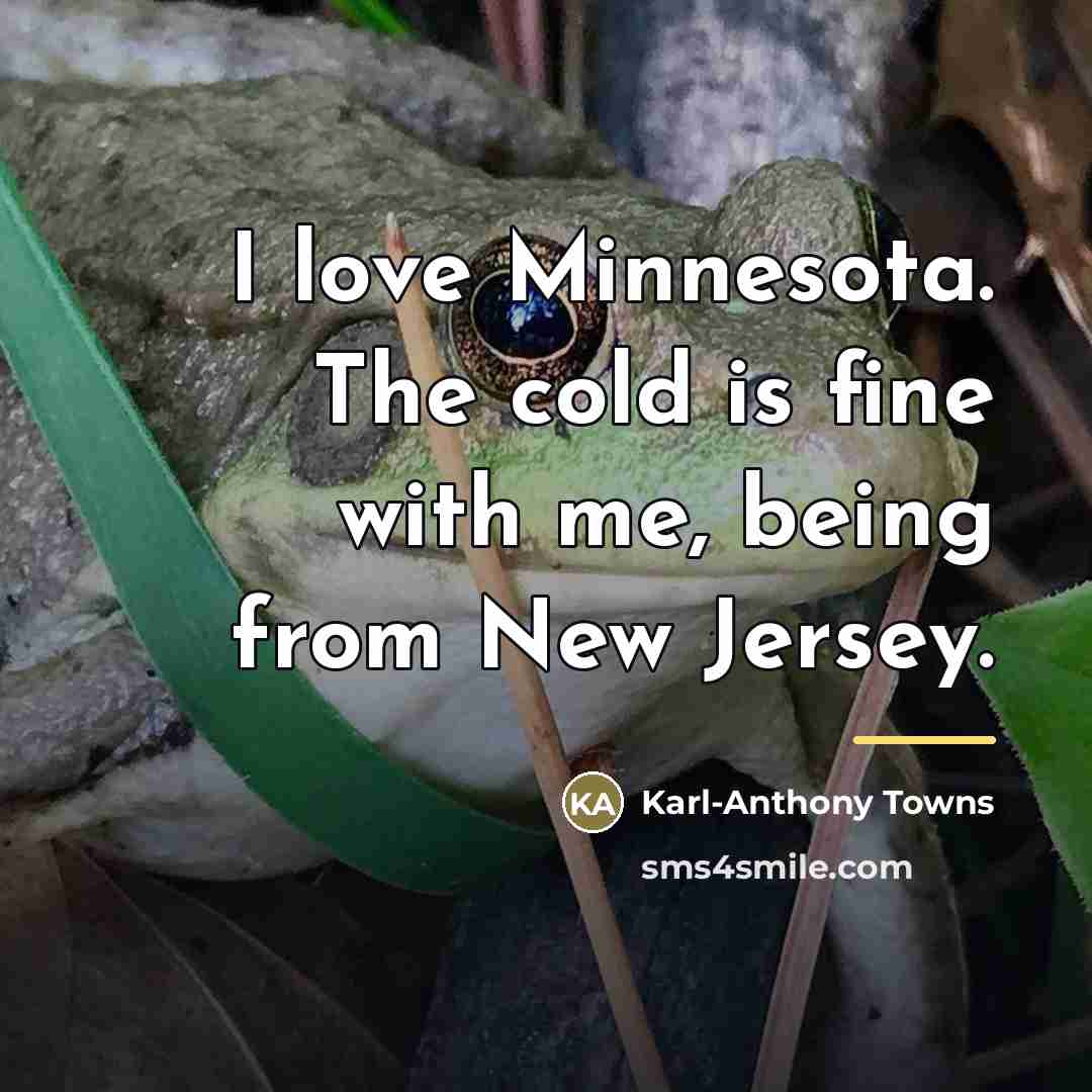 “I love Minnesota. The cold is fine with me, being…” quote by Karl-Anthony Towns