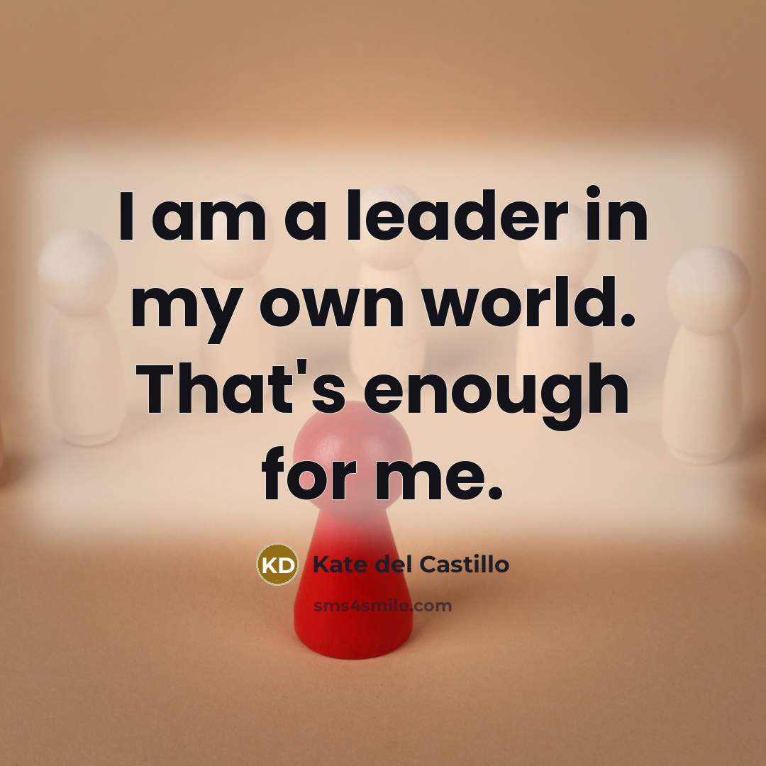 “I am a leader in my own world. That's enough…” quote by Kate del Castillo
