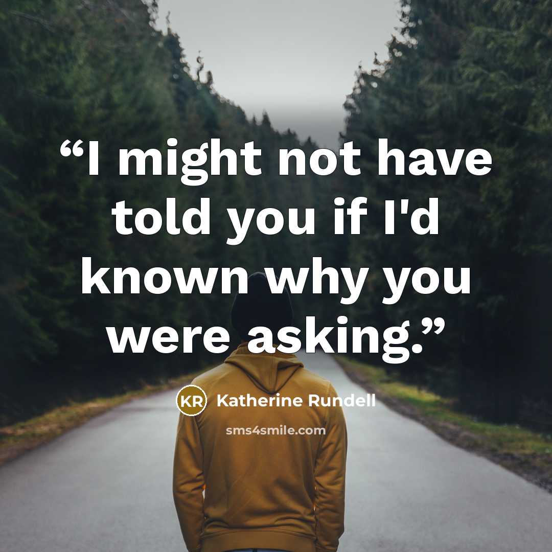 “I might not have told you if I'd known why you were asking.” quote by Katherine Rundell