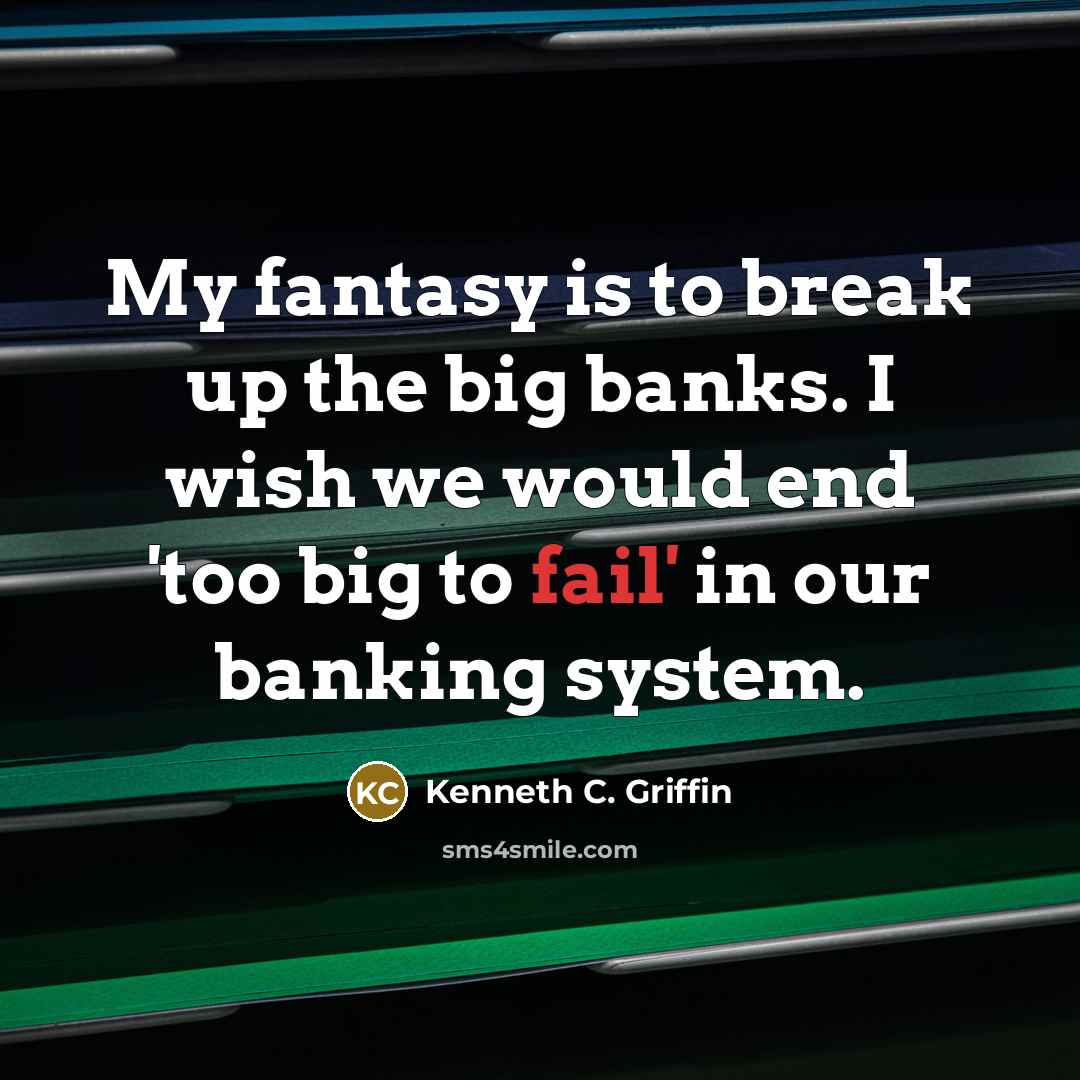 “My fantasy is to break up the big banks. I…” quote by Kenneth C. Griffin