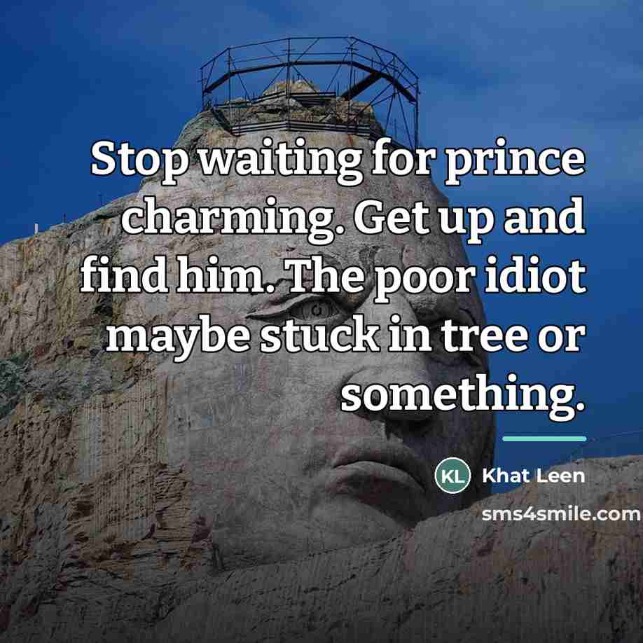 “Stop waiting for prince charming. Get up and find him.…” quote by Khat Leen