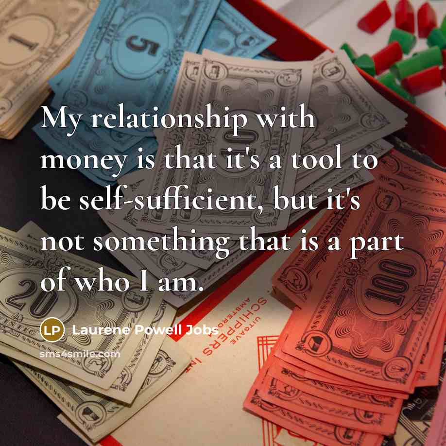 “My relationship with money is that it's a tool to…” quote by Laurene Powell Jobs