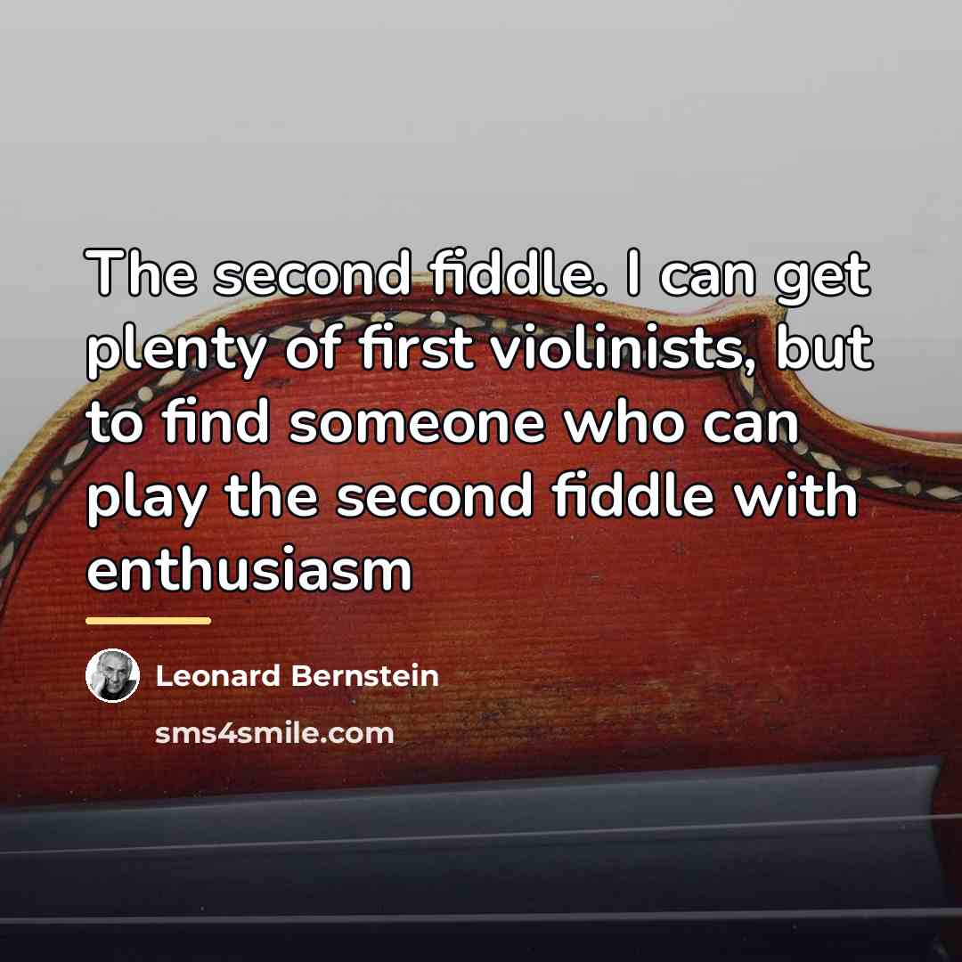 “The second fiddle. I can get plenty of first violinists,…” quote by Leonard Bernstein