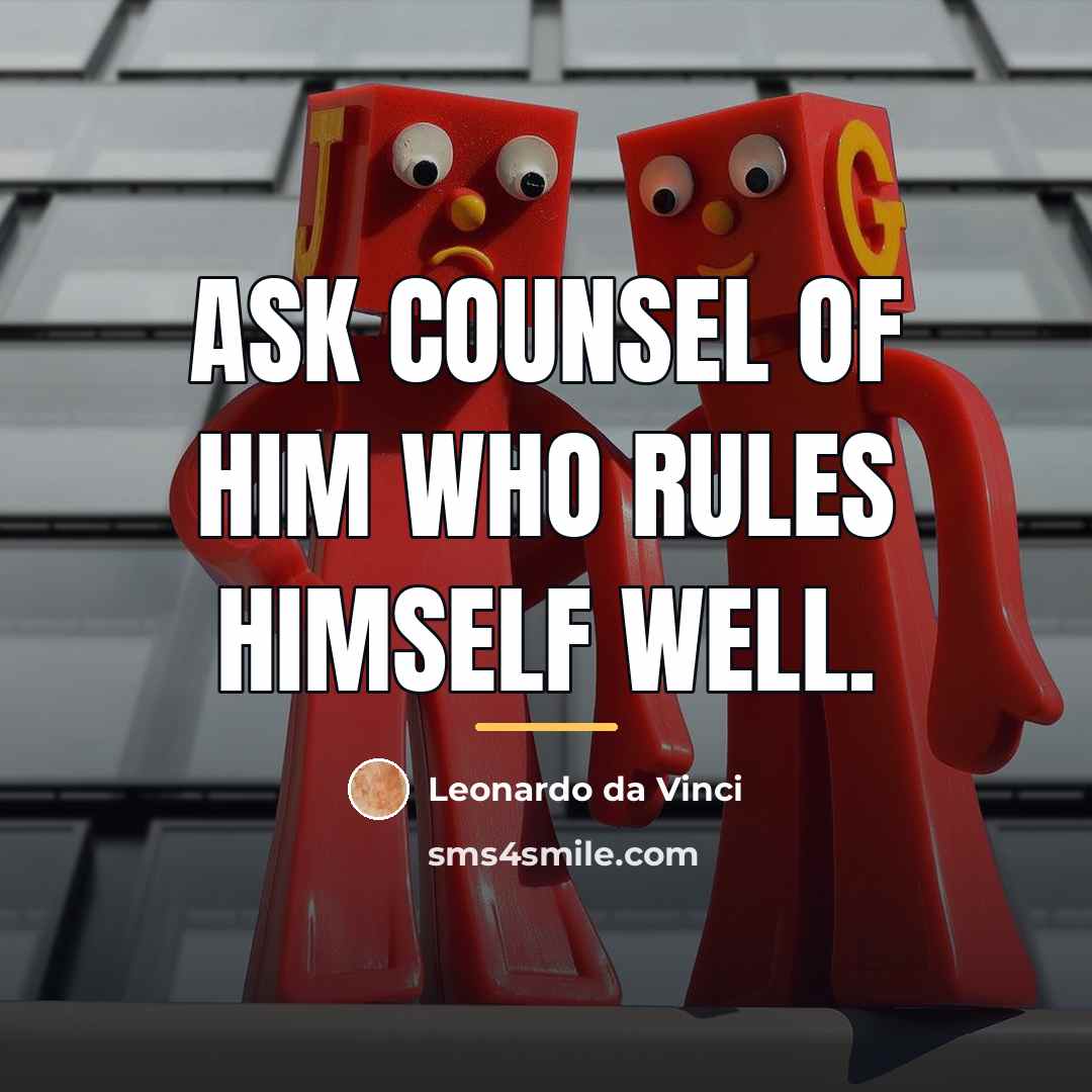 “Ask counsel of him who rules himself well.…” quote by Leonardo da Vinci