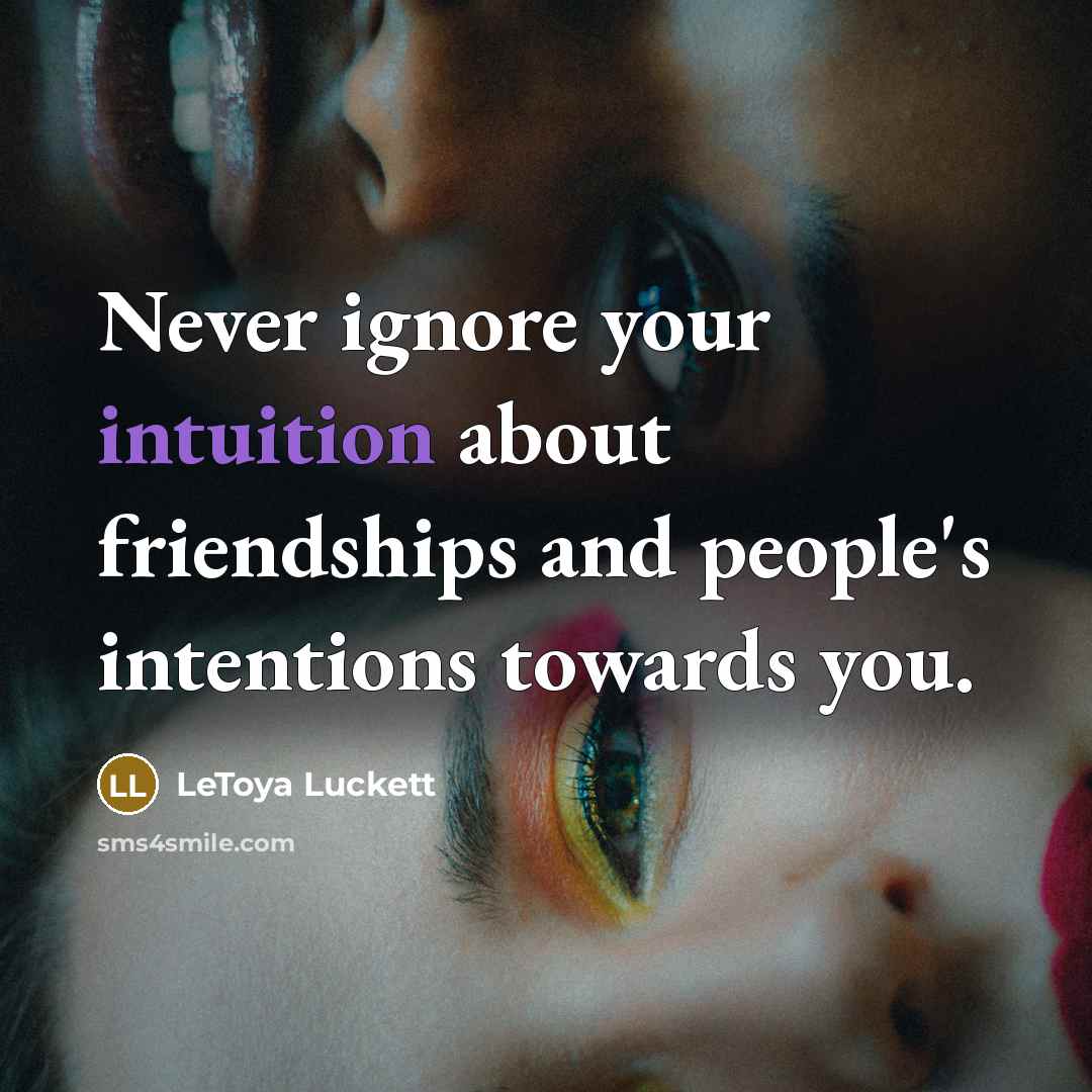 “Never ignore your intuition about friendships and people's intentions towards…” quote by LeToya Luckett