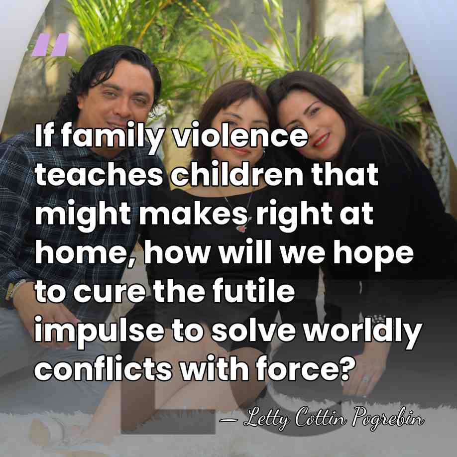 If family violence teaches children that might makes right at home, how&hellip; - Letty Cottin Pogrebin