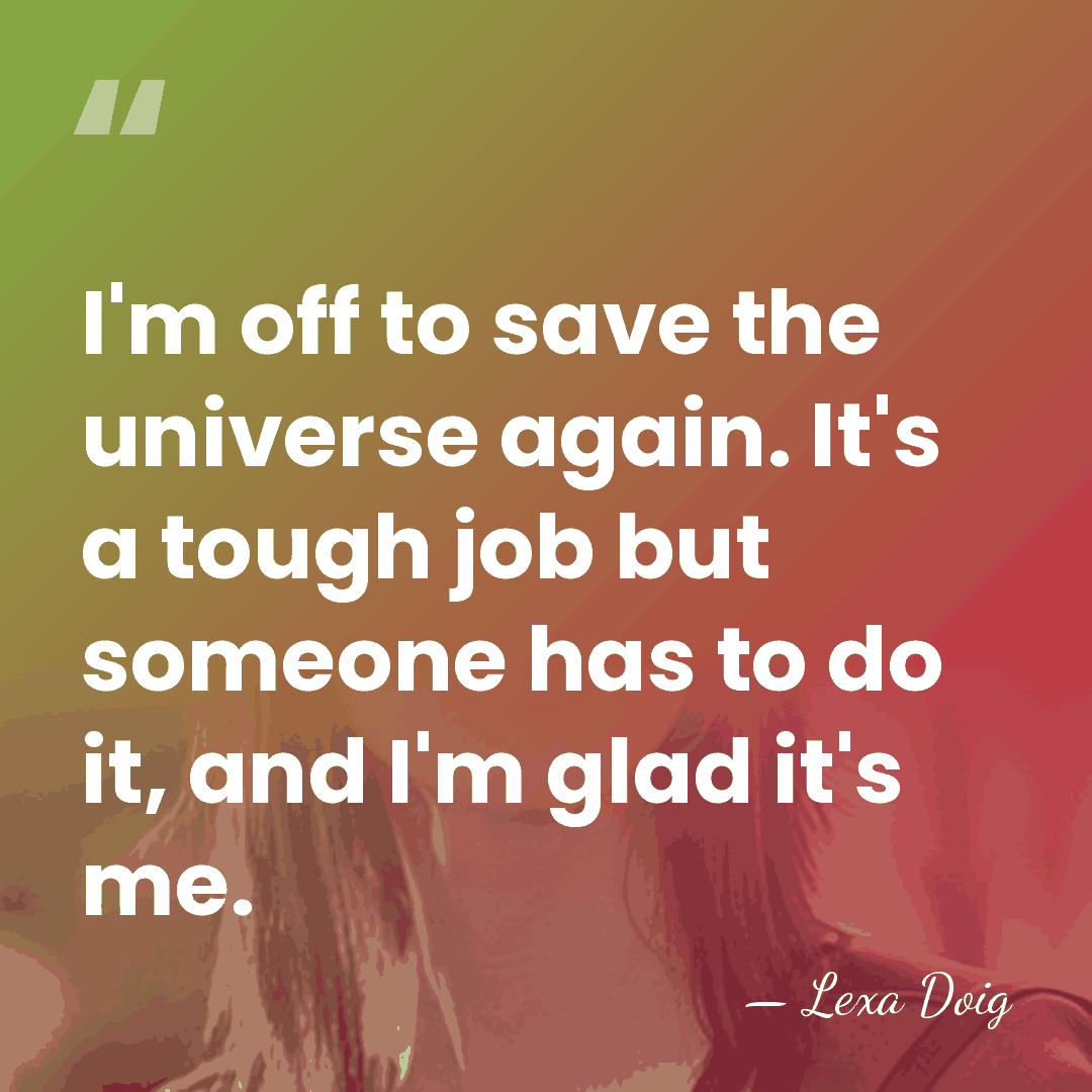 I'm off to save the universe again. It's a tough job but&hellip; - Lexa Doig