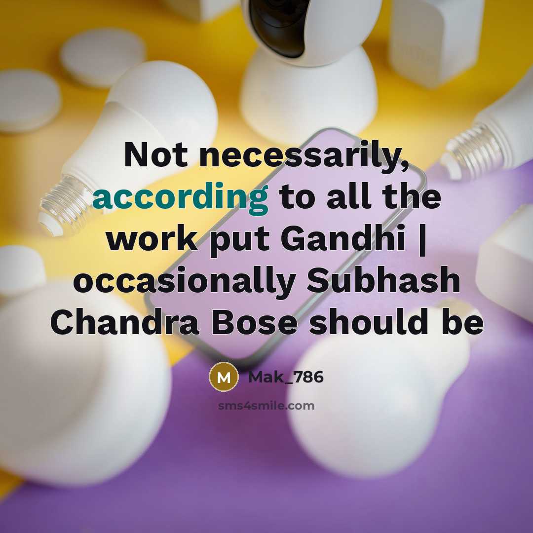 “Not necessarily, according to all the work put Gandhi | occasionally Subhash Chandra Bose should be” quote by Mak_786