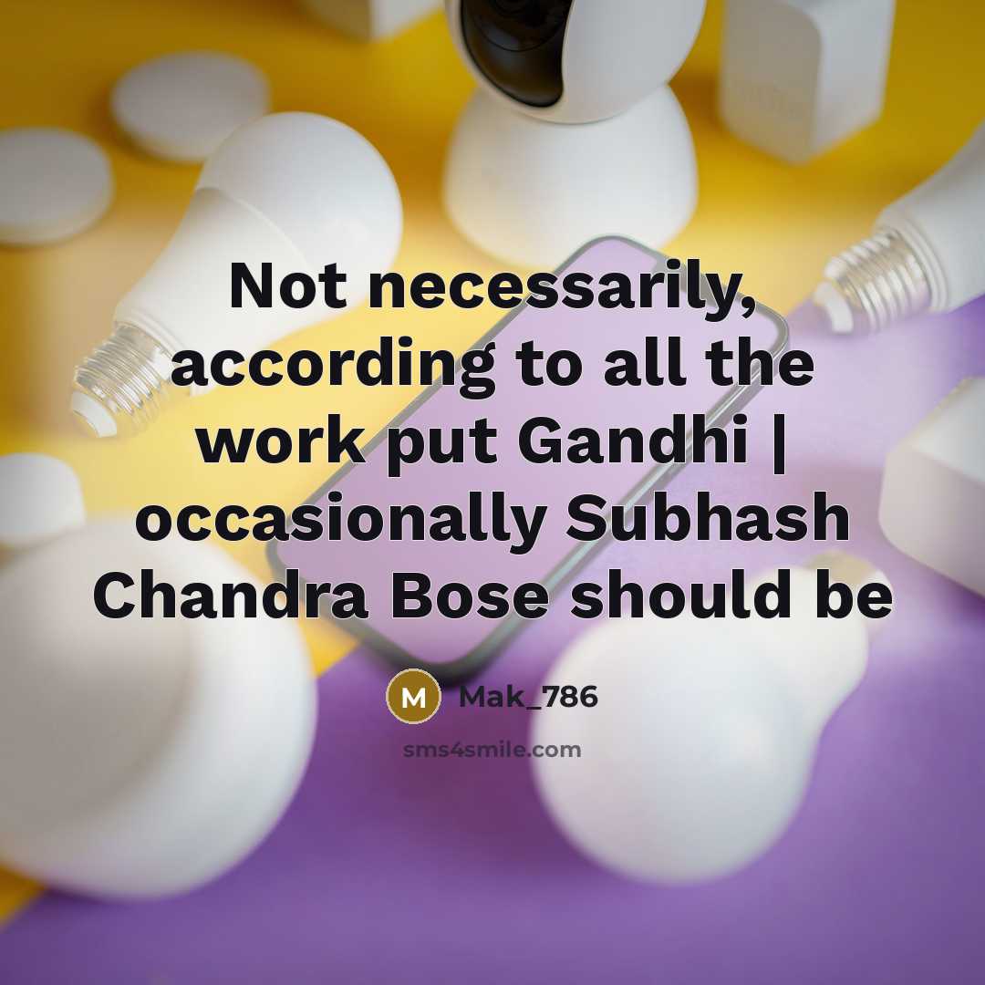 “Not necessarily, according to all the work put Gandhi |…” quote by Mak_786