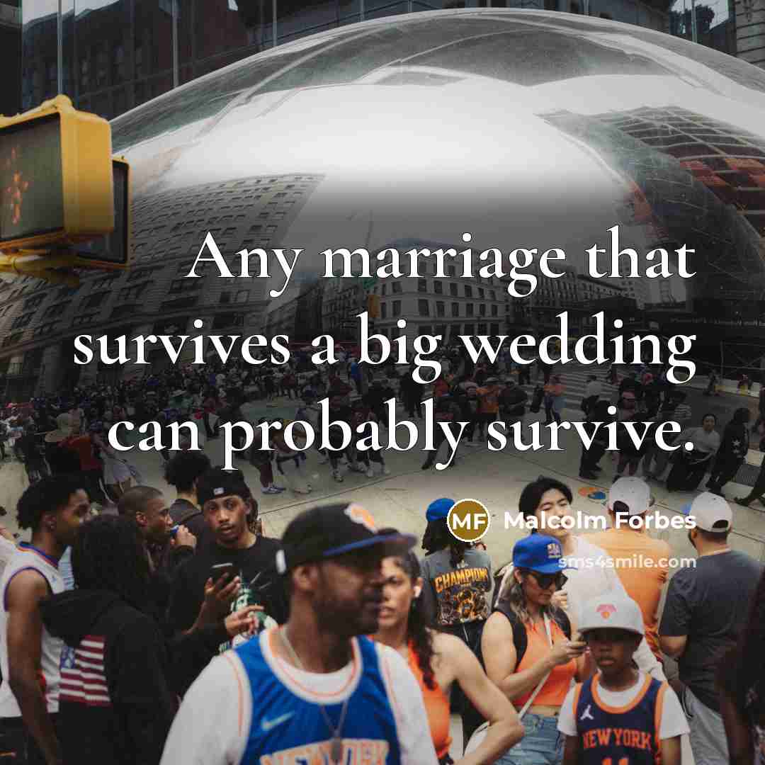 “Any marriage that survives a big wedding can probably survive.…” quote by Malcolm Forbes