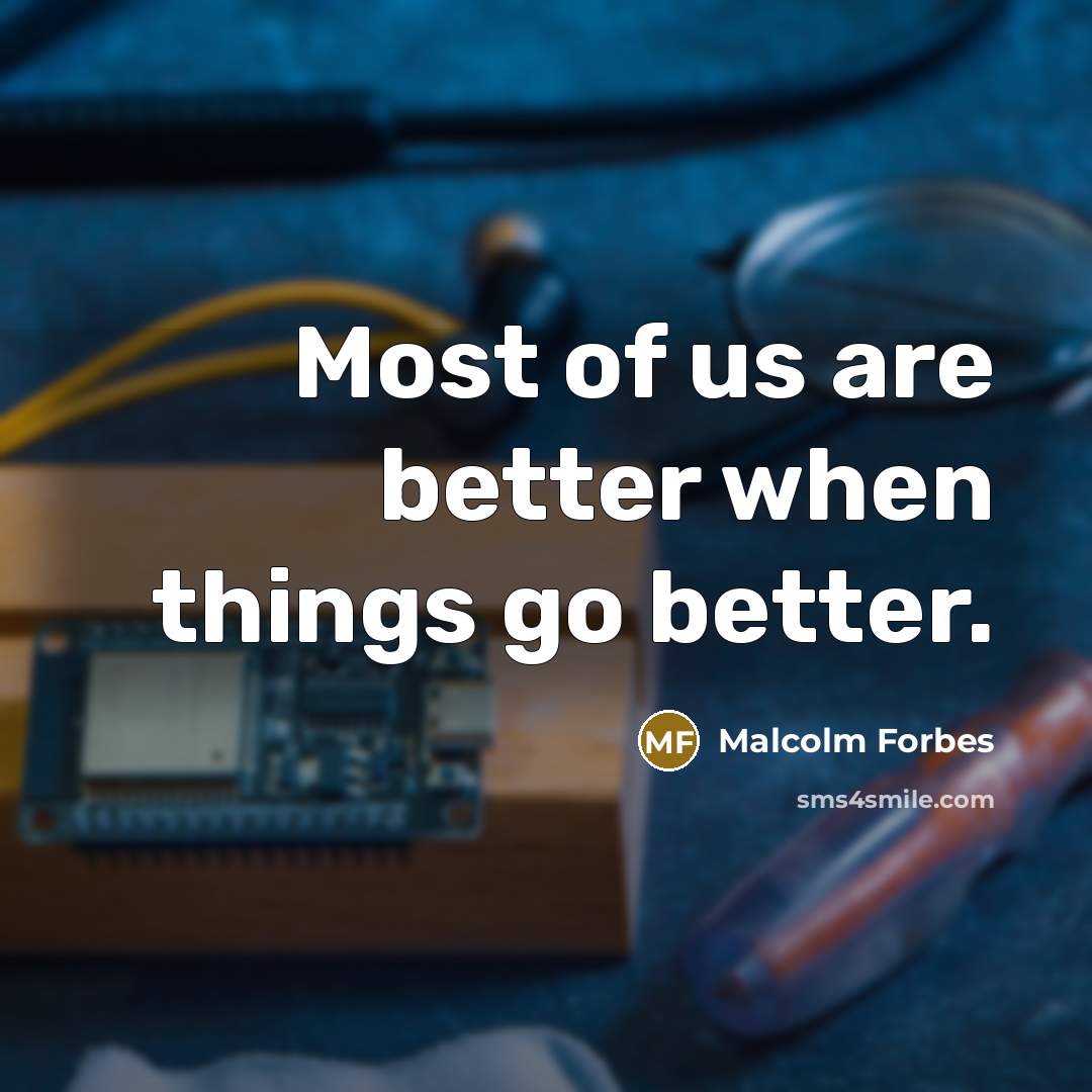 “Most of us are better when things go better.…” quote by Malcolm Forbes