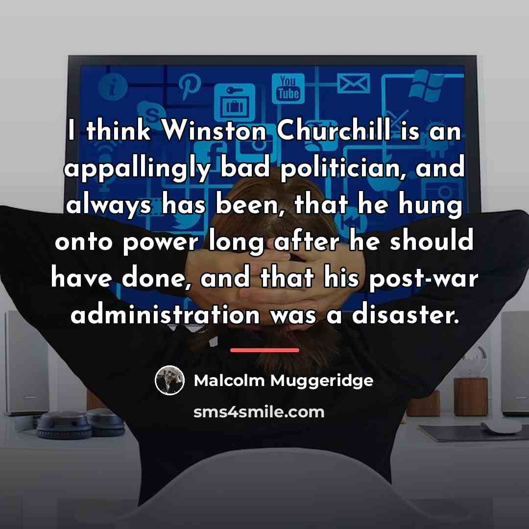 “I think Winston Churchill is an appallingly bad politician, and…” quote by Malcolm Muggeridge
