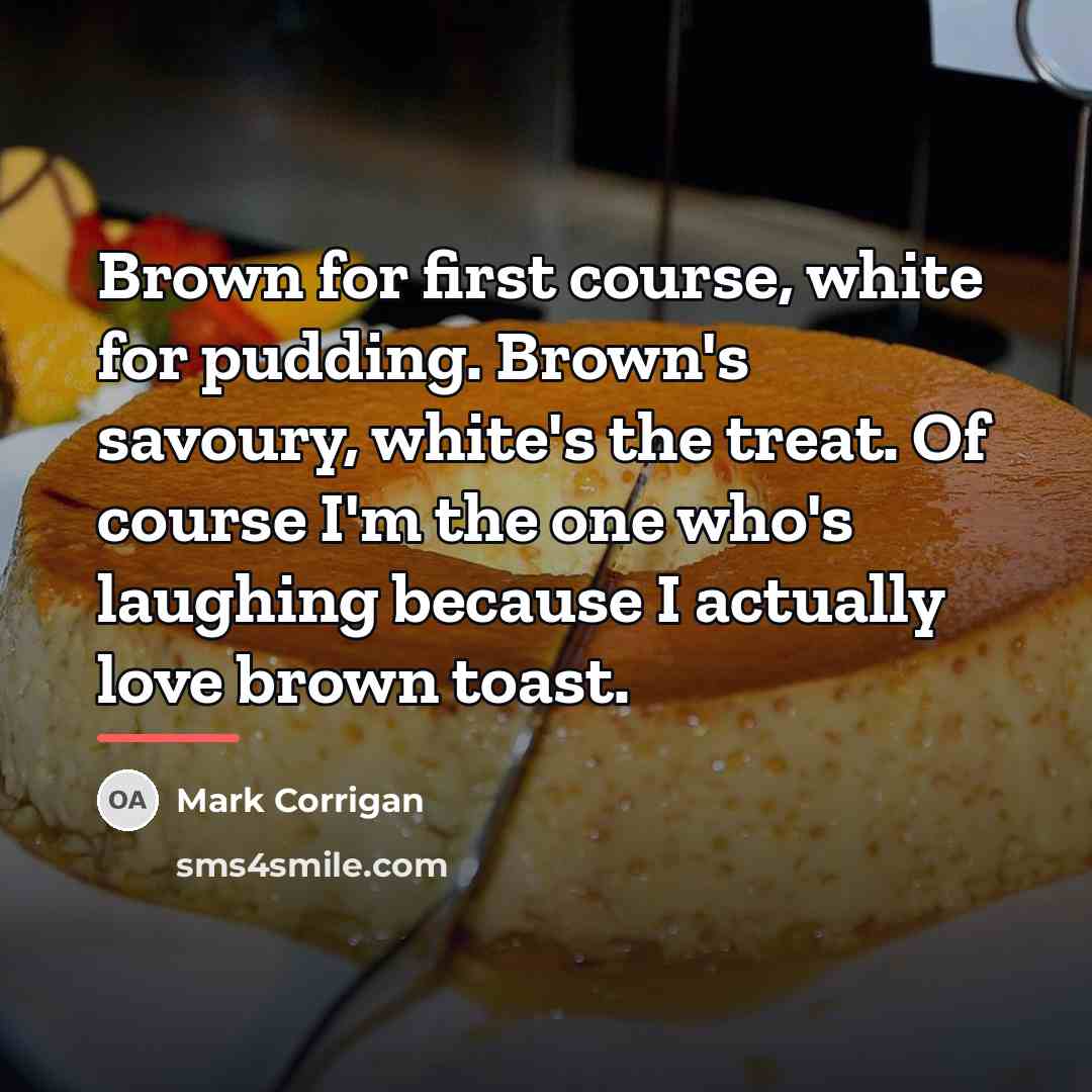 “Brown for first course, white for pudding. Brown's savoury, white's…” quote by Mark Corrigan