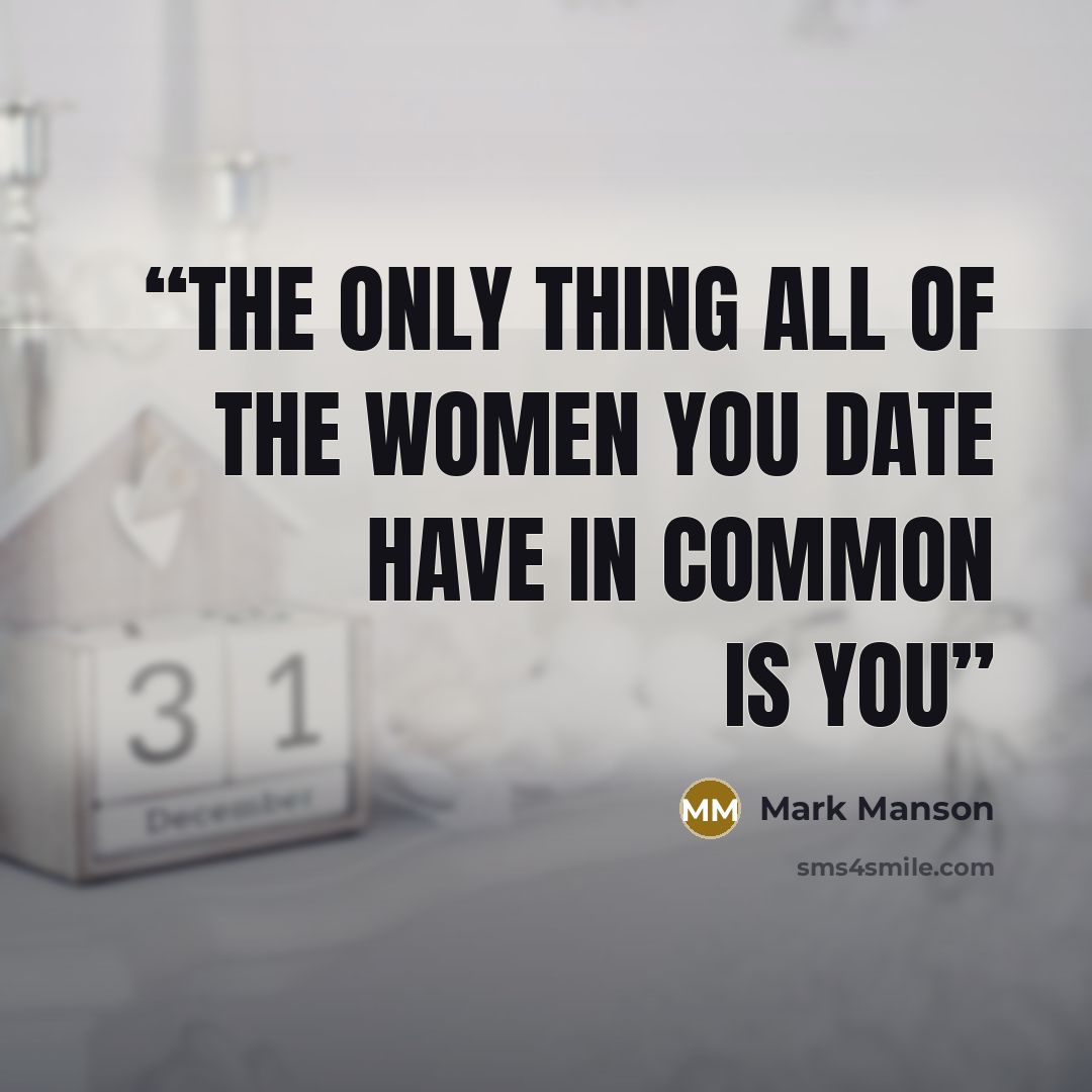 “the only thing all of the women you date have in common is you” quote by Mark Manson