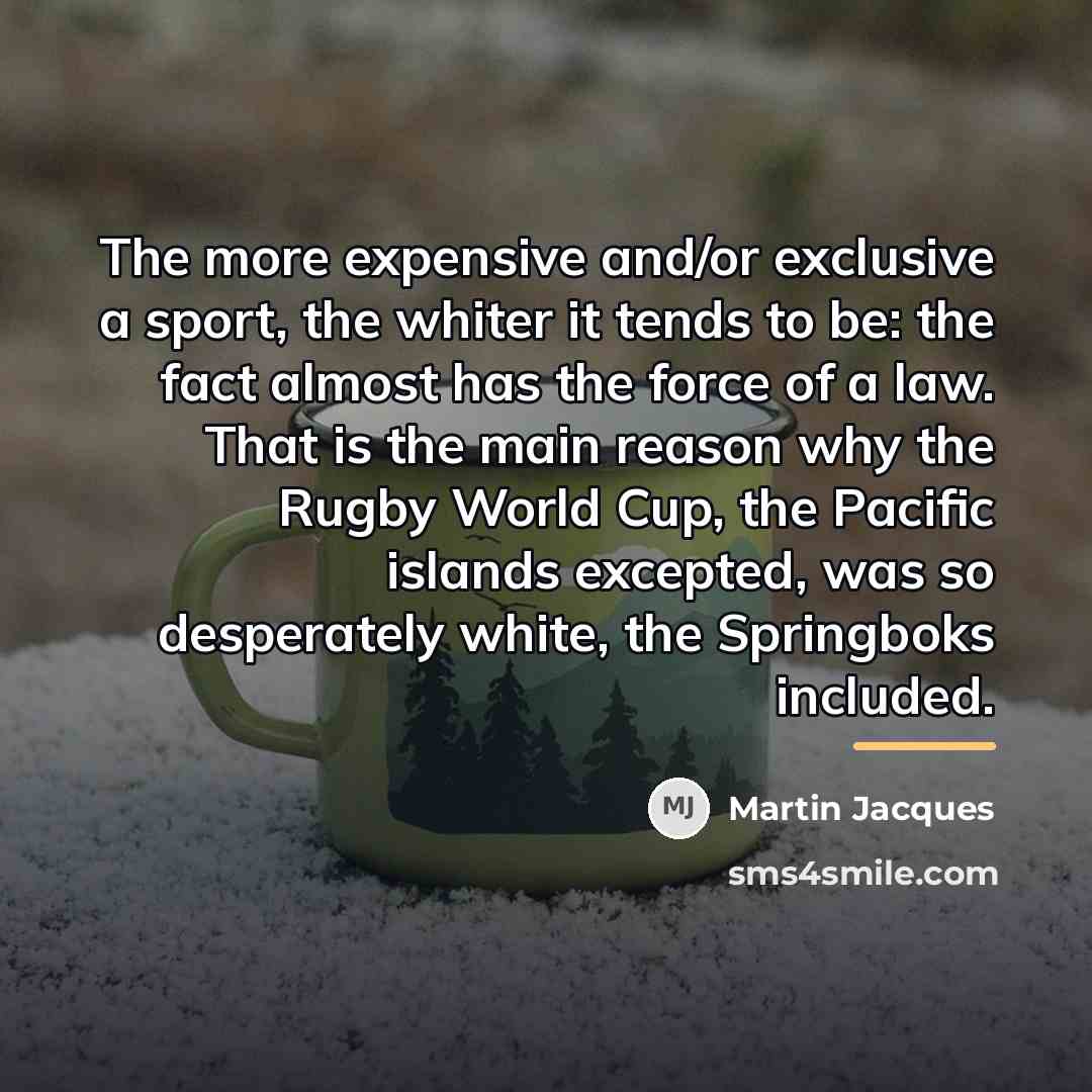 “The more expensive and/or exclusive a sport, the whiter it…” quote by Martin Jacques