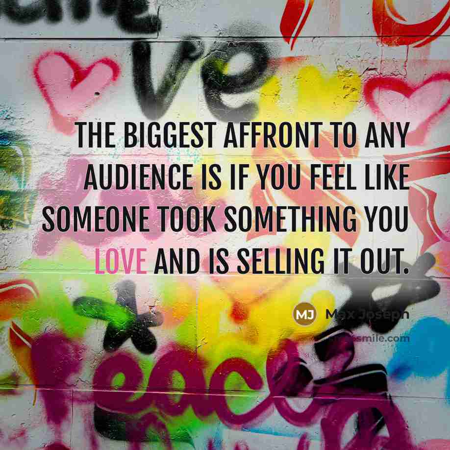 “The biggest affront to any audience is if you feel…” quote by Max Joseph