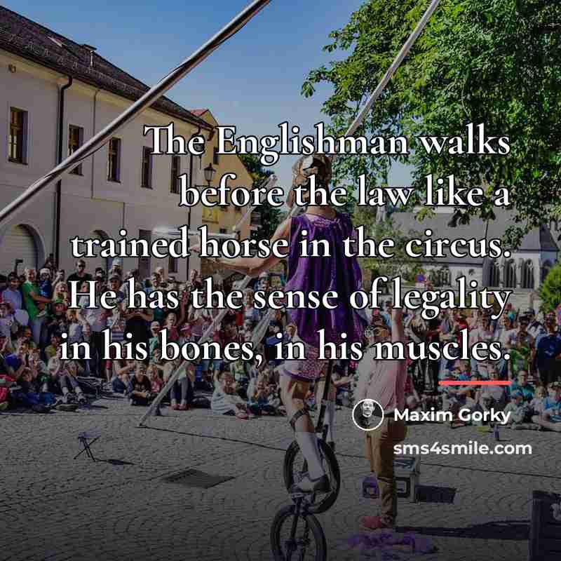 “The Englishman walks before the law like a trained horse…” quote by Maxim Gorky