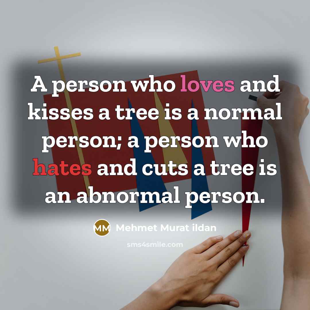 “A person who loves and kisses a tree is a…” quote by Mehmet Murat Ildan