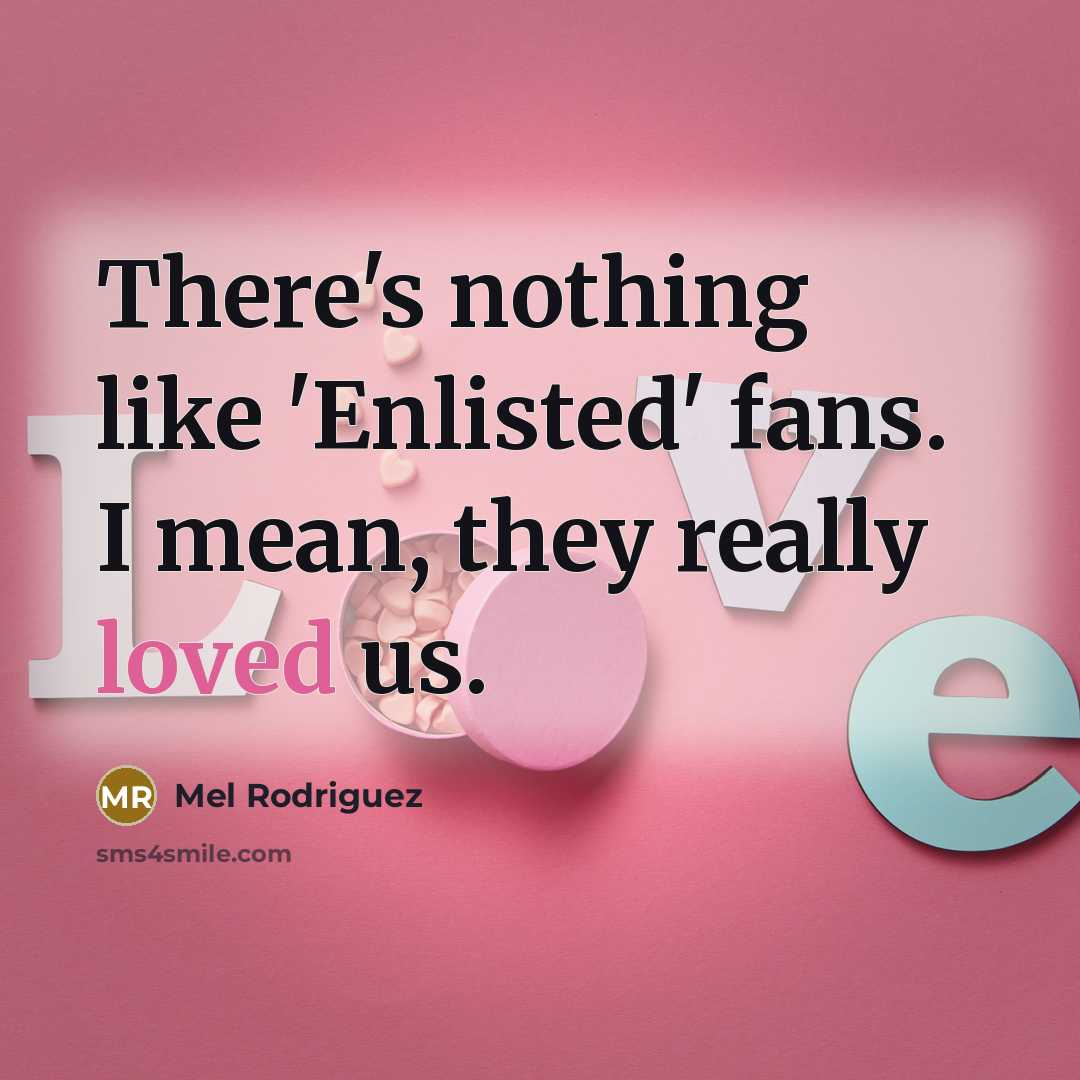 “There's nothing like 'Enlisted' fans. I mean, they really loved us.” quote by Mel Rodriguez