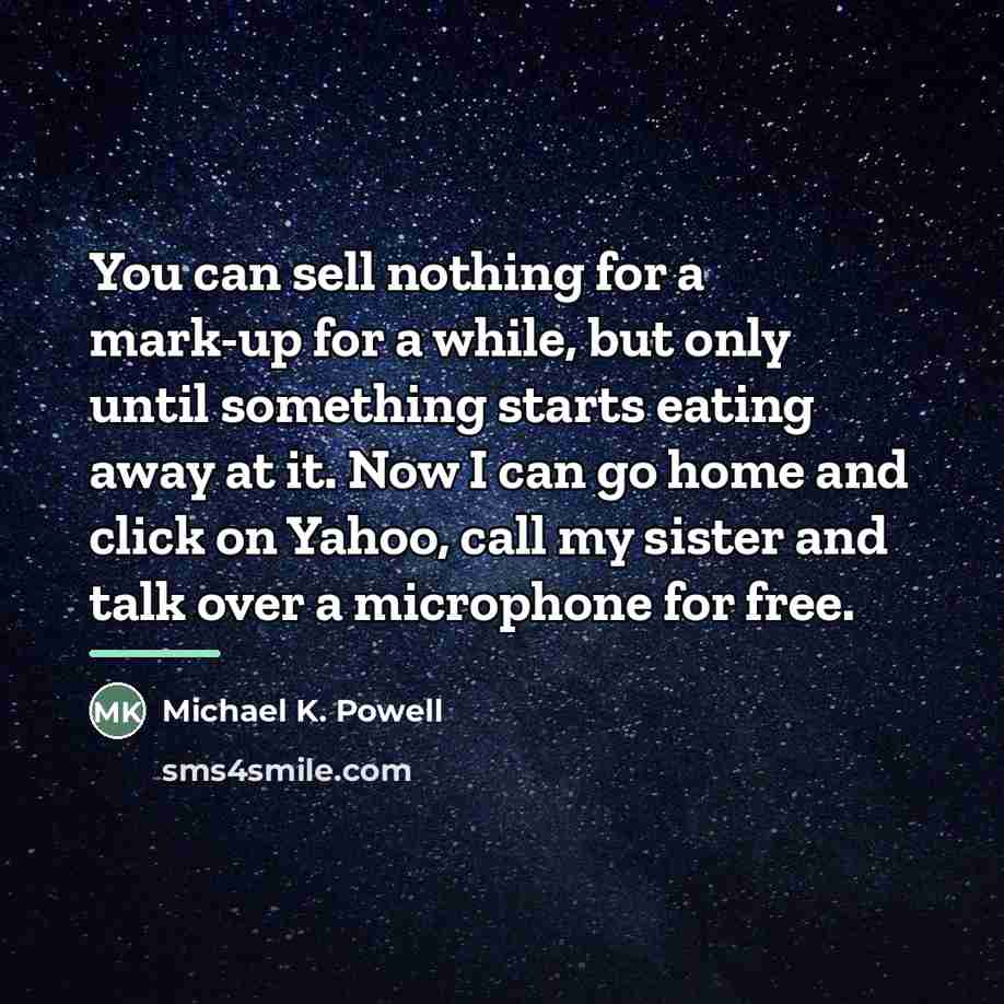 “You can sell nothing for a mark-up for a while,…” quote by Michael K. Powell