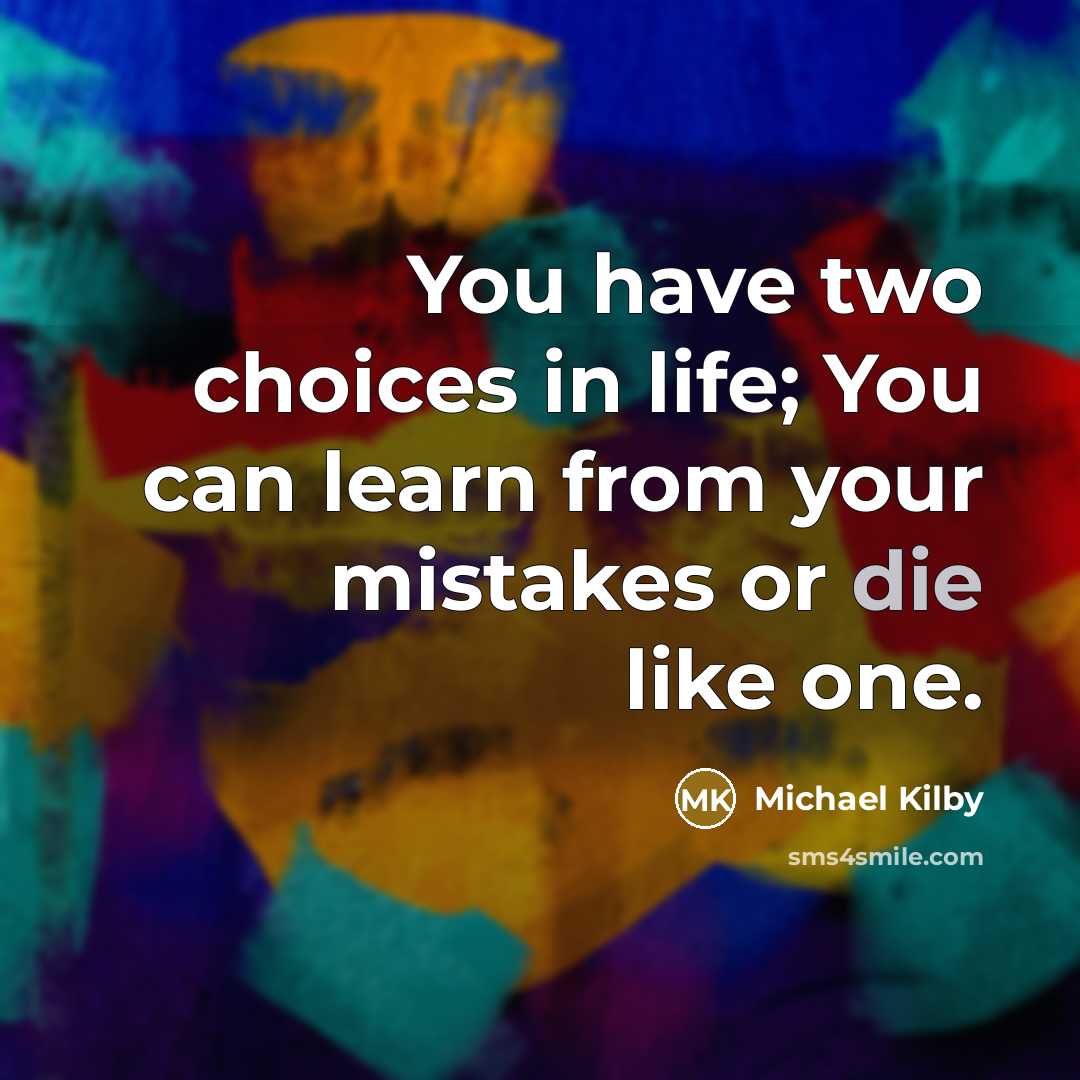 “You have two choices in life; You can learn from…” quote by Michael Kilby