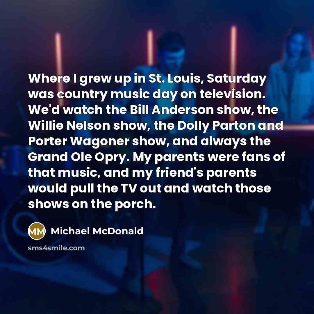 “Where I grew up in St. Louis, Saturday was country…” quote by Michael McDonald