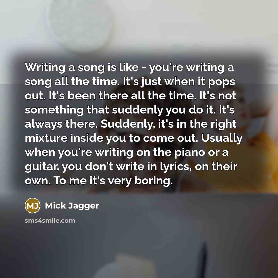 “Writing a song is like - you're writing a song…” quote by Mick Jagger
