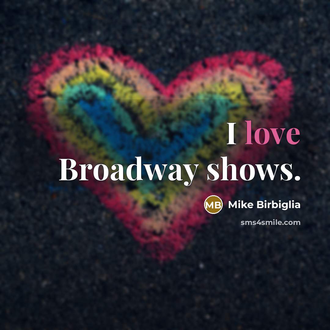 “I love Broadway shows.…” quote by Mike Birbiglia