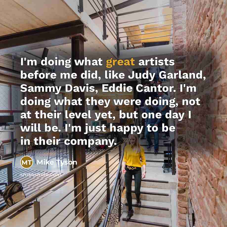“I'm doing what great artists before me did, like Judy…” quote by Mike Tyson