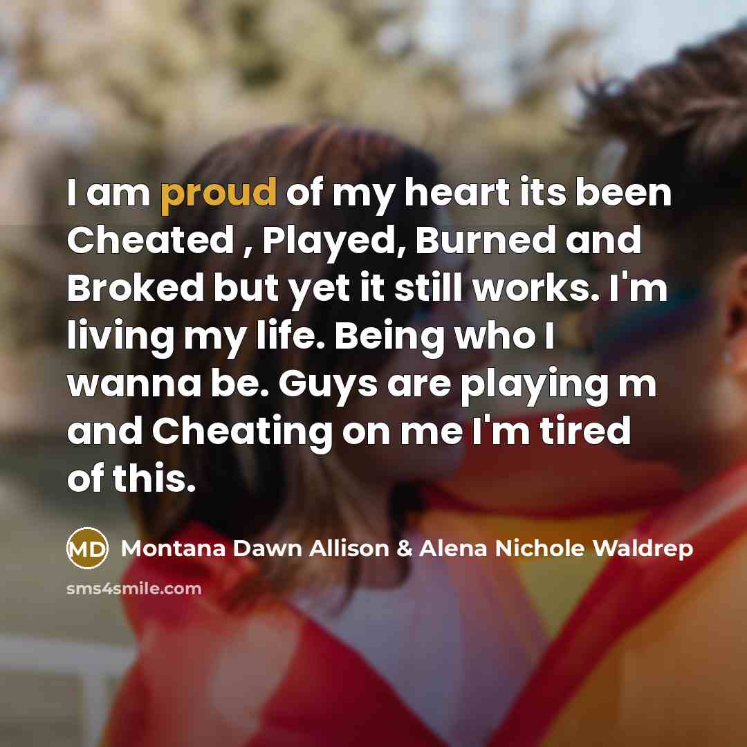 “I am proud of my heart its been Cheated ,…” quote by Montana Dawn Allison & Alena Nichole Waldrep
