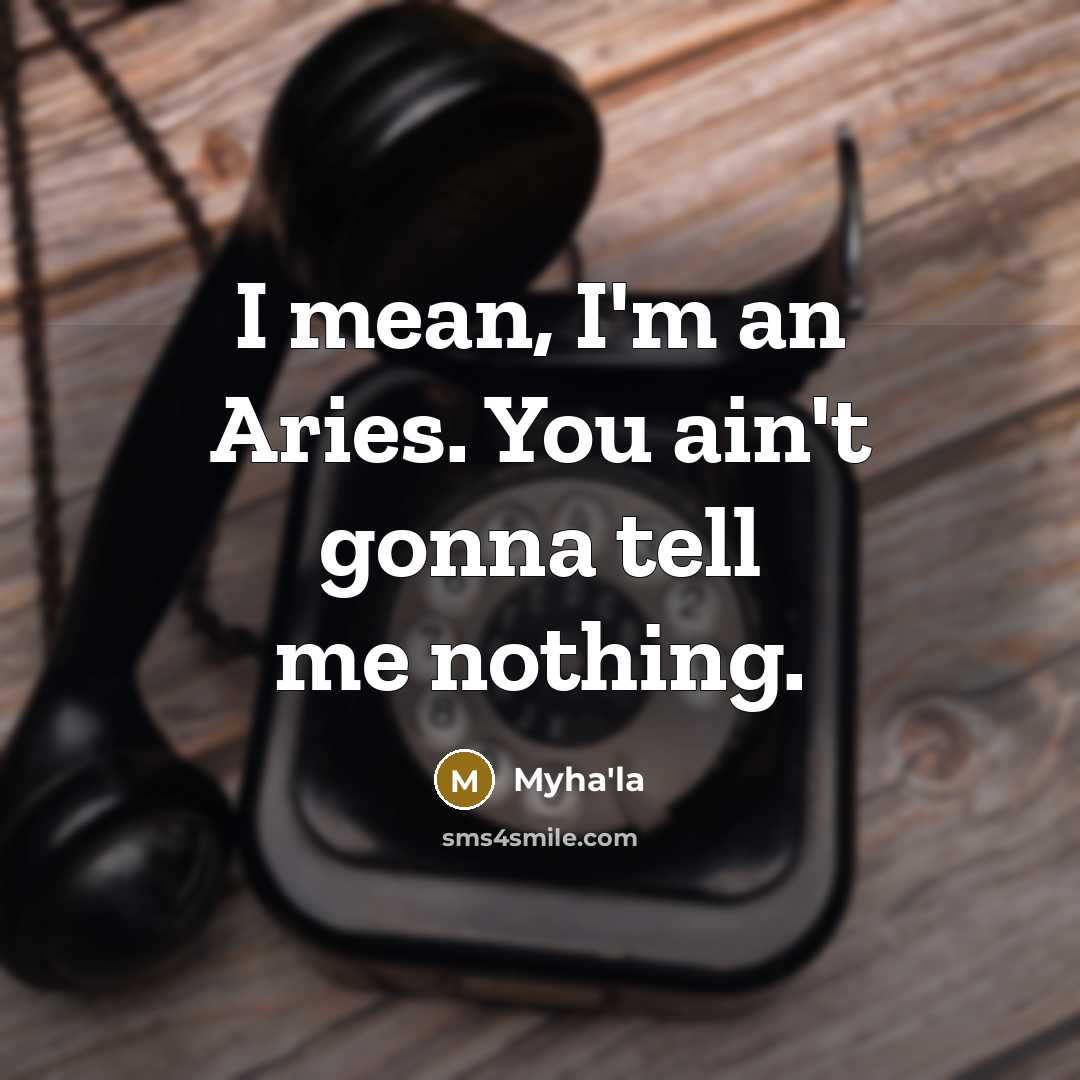 “I mean, I'm an Aries. You ain't gonna tell me…” quote by Myha'la
