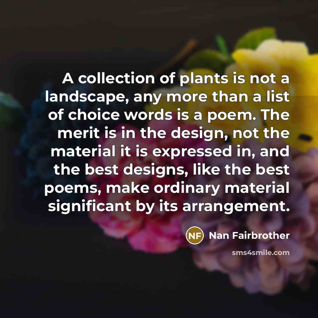 “A collection of plants is not a landscape, any more…” quote by Nan Fairbrother