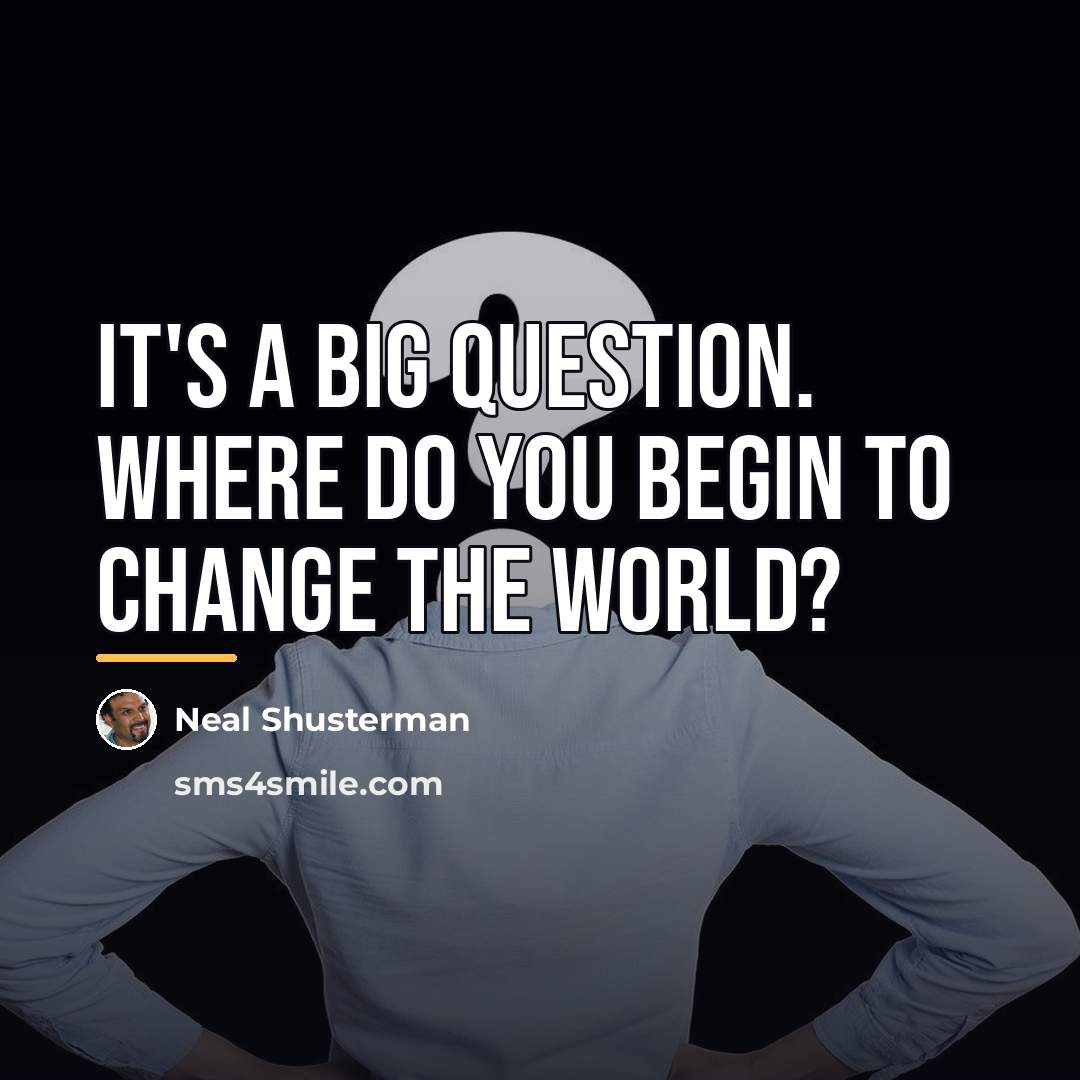 “It's a big question. Where do you begin to change…” quote by Neal Shusterman