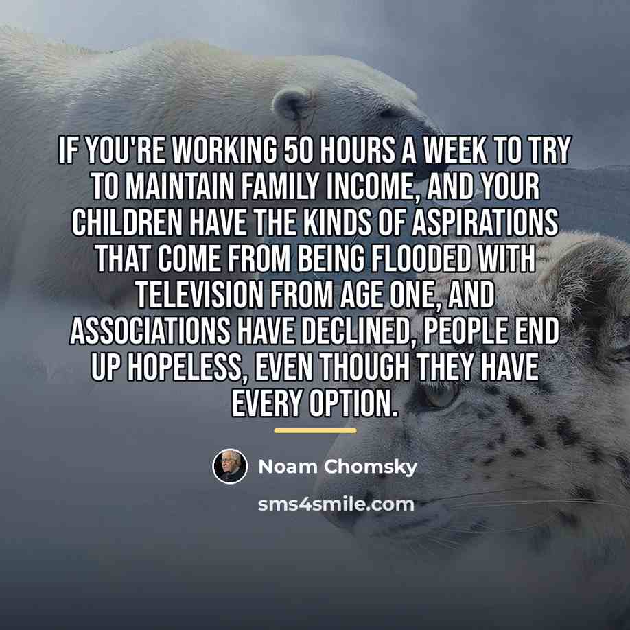 “If you're working 50 hours a week to try to…” quote by Noam Chomsky