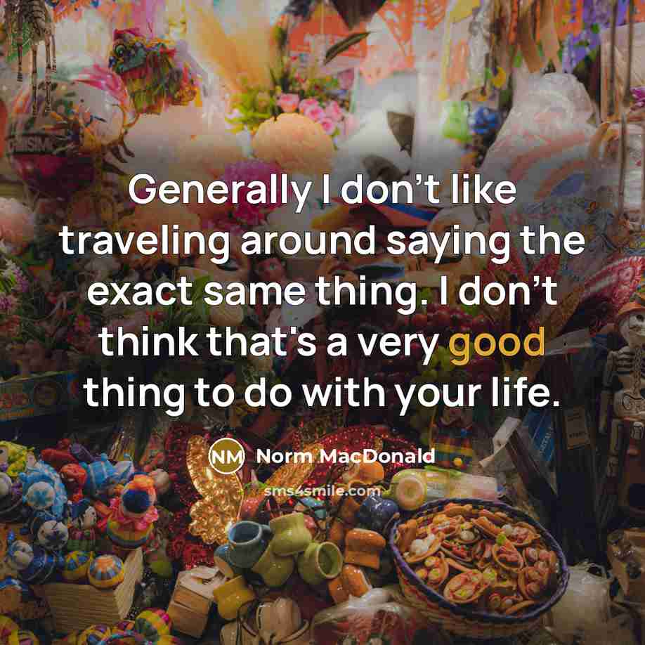 “Generally I don't like traveling around saying the exact same…” quote by Norm MacDonald