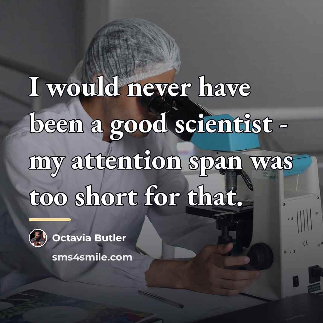 “I would never have been a good scientist - my…” quote by Octavia Butler