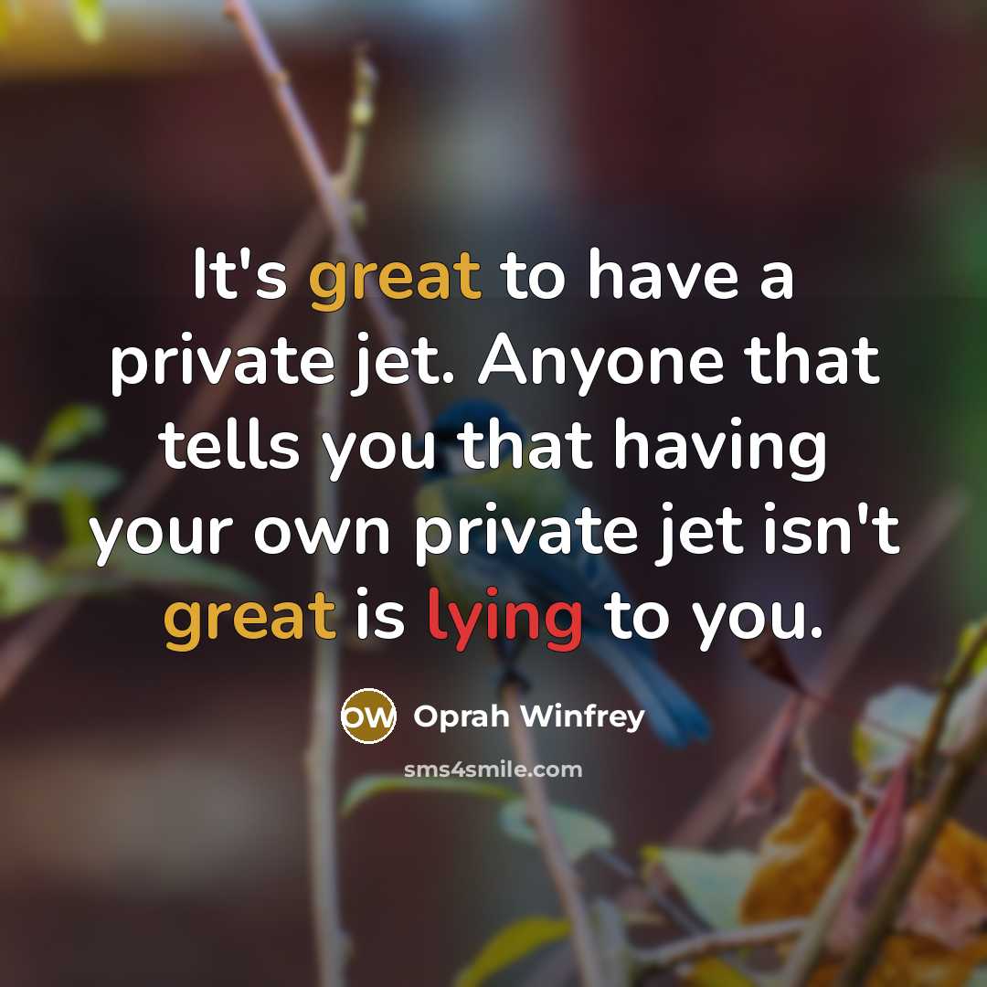 “It's great to have a private jet. Anyone that tells…” quote by Oprah Winfrey