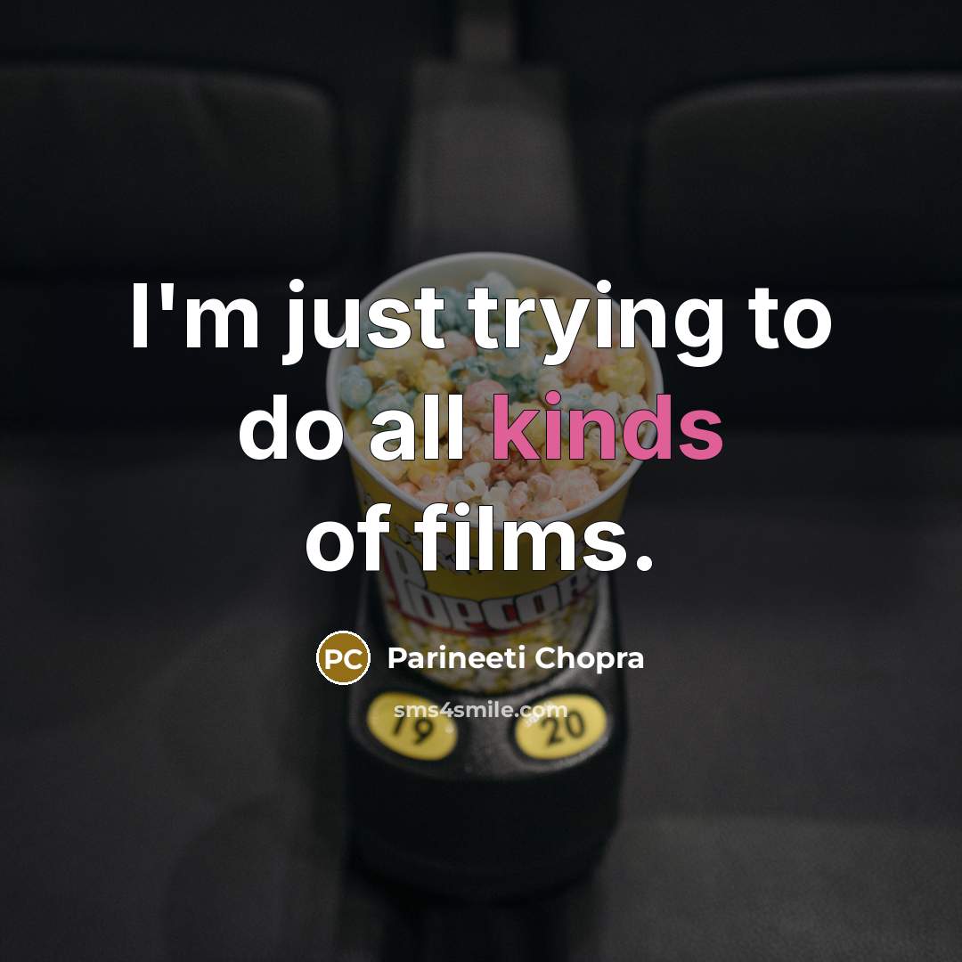 “I'm just trying to do all kinds of films.…” quote by Parineeti Chopra