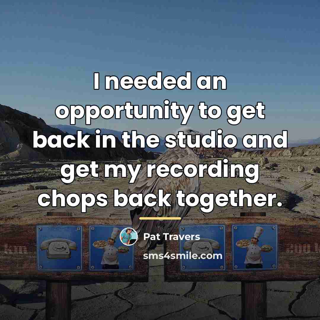 “I needed an opportunity to get back in the studio…” quote by Pat Travers