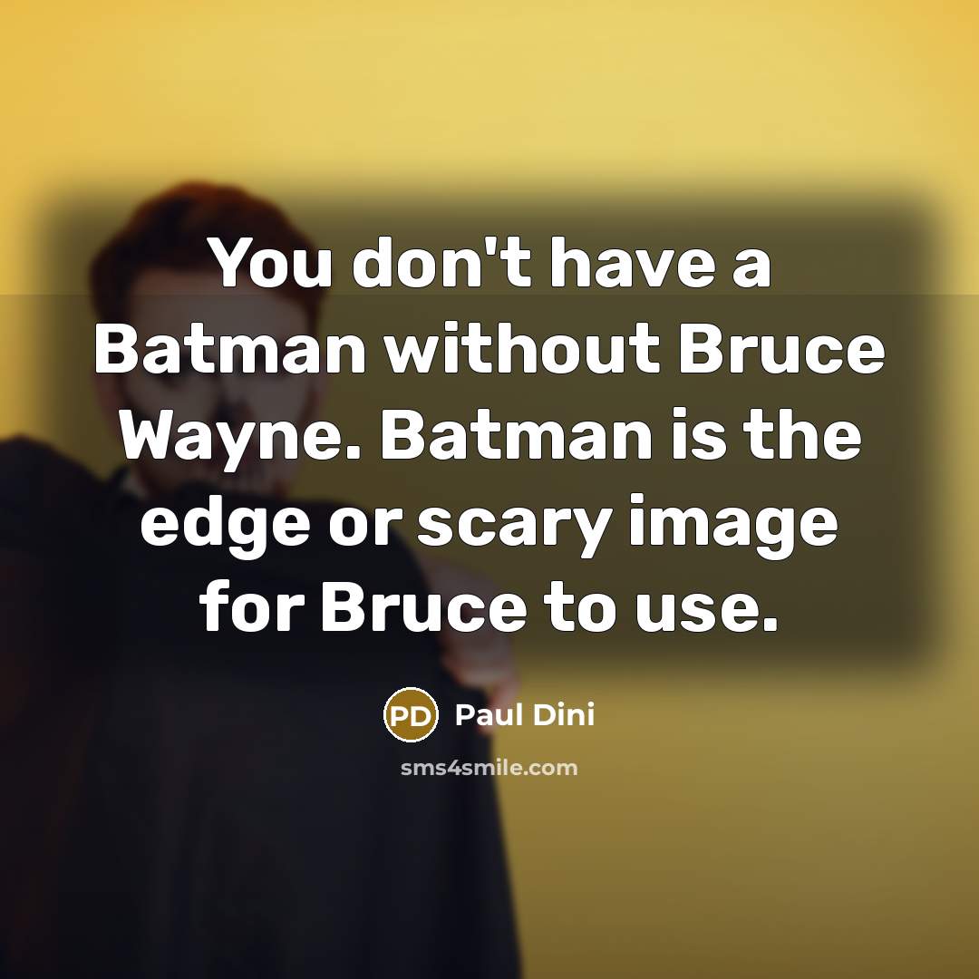 “You don't have a Batman without Bruce Wayne. Batman is…” quote by Paul Dini