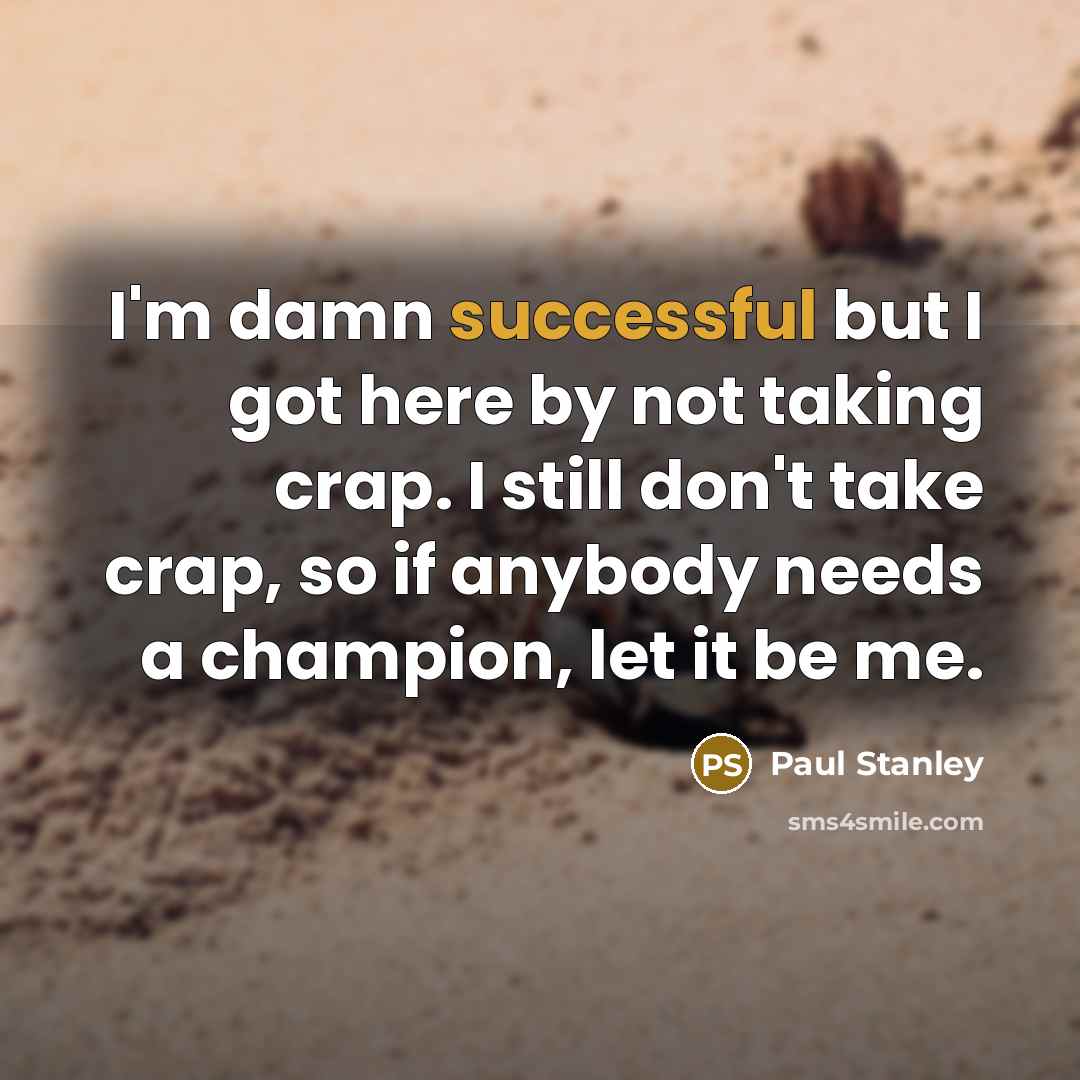 “I'm damn successful but I got here by not taking…” quote by Paul Stanley