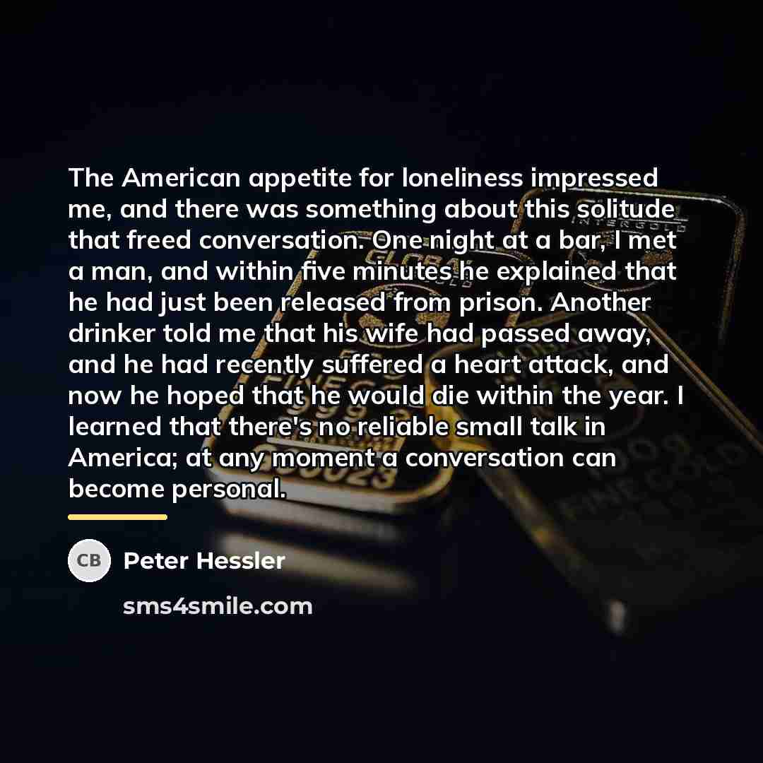 “The American appetite for loneliness impressed me, and there was…” quote by Peter Hessler