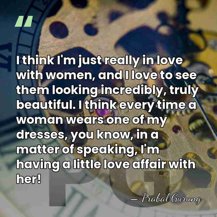 I think I'm just really in love with women, and I love&hellip; - Prabal Gurung