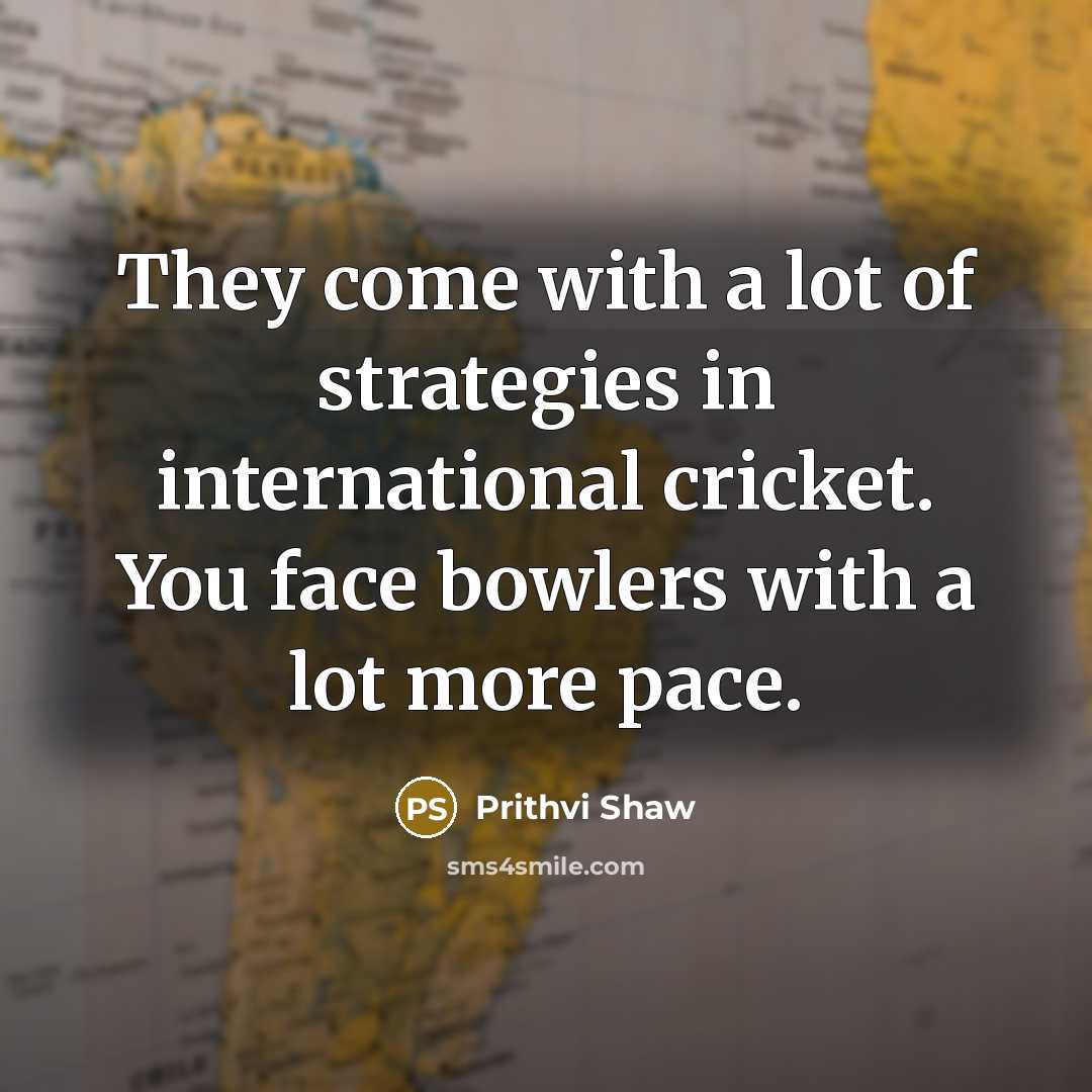 “They come with a lot of strategies in international cricket.…” quote by Prithvi Shaw