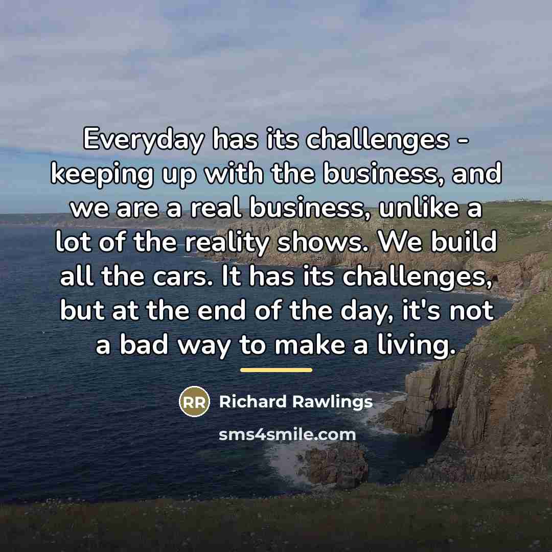 “Everyday has its challenges - keeping up with the business,…” quote by Richard Rawlings