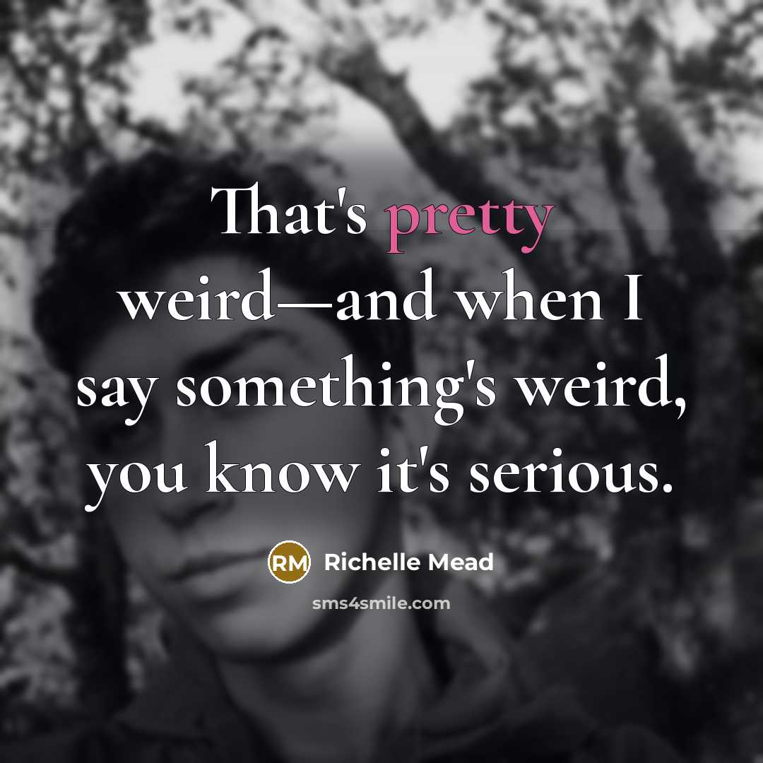 “That's pretty weird—and when I say something's weird, you know…” quote by Richelle Mead
