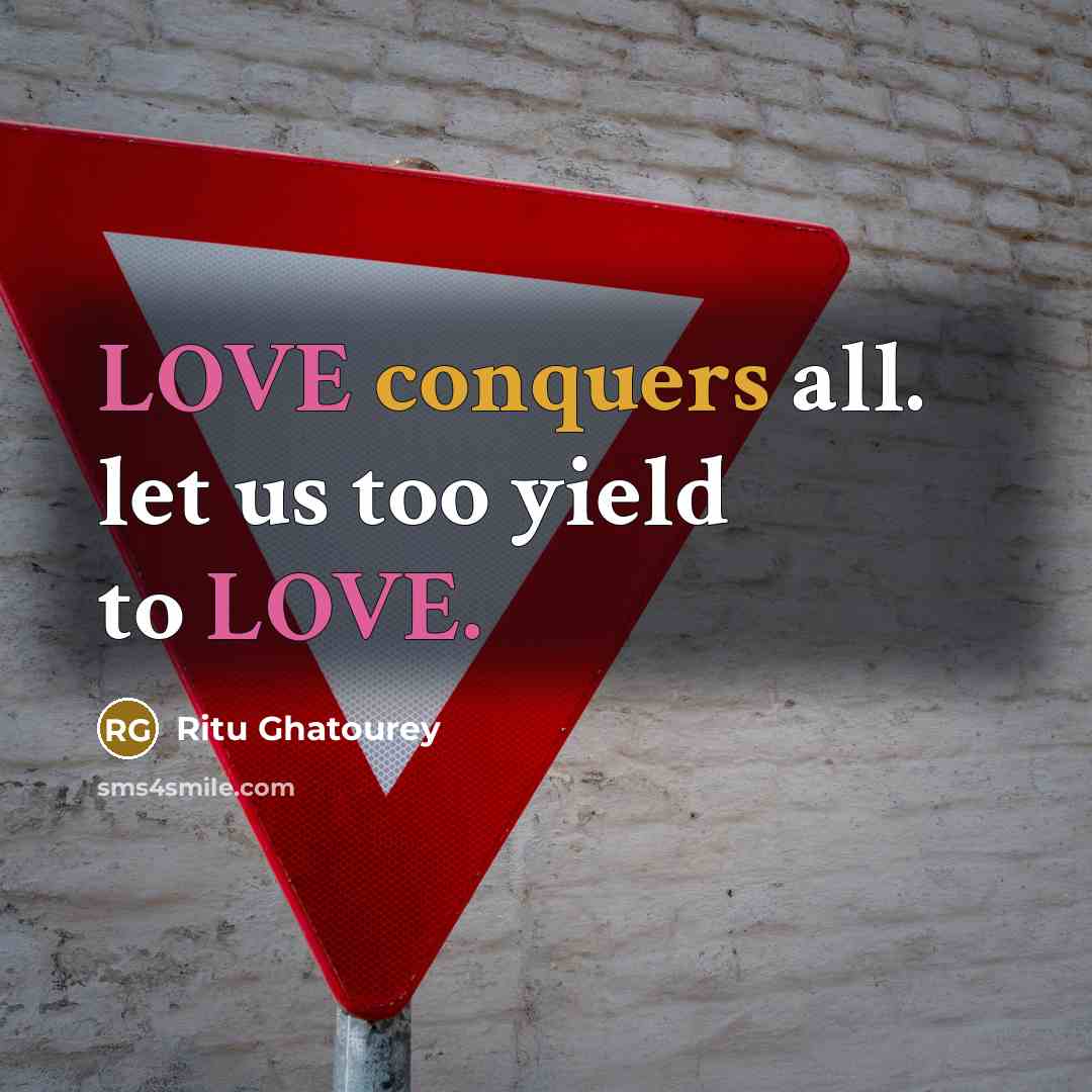 “LOVE conquers all. let us too yield to LOVE.” quote by Ritu Ghatourey