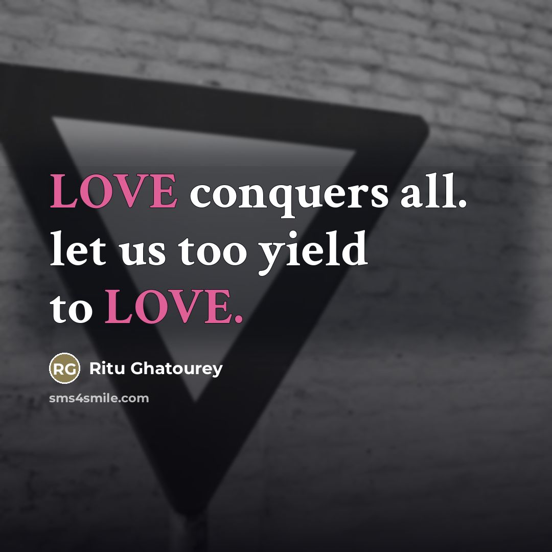 “LOVE conquers all. let us too yield to LOVE.…” quote by Ritu Ghatourey