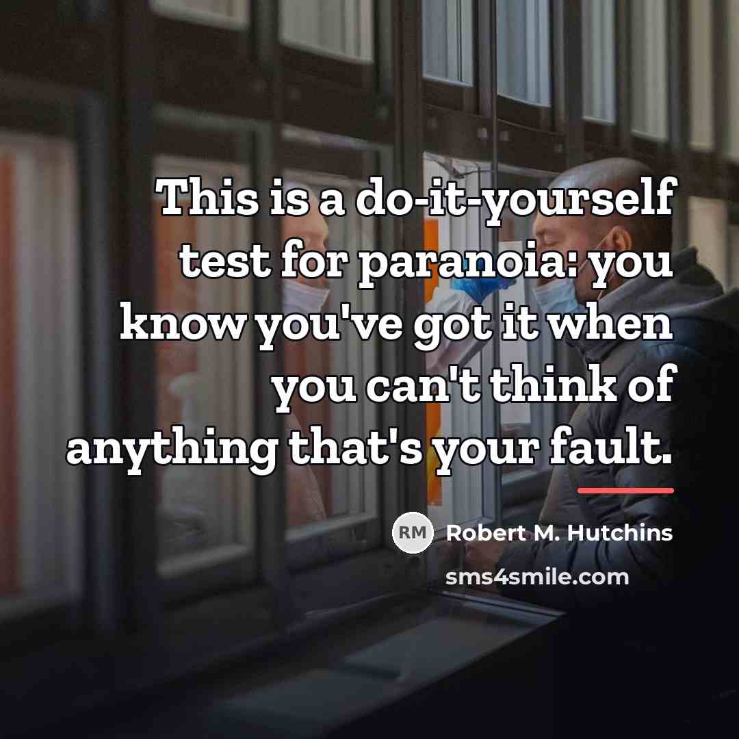 “This is a do-it-yourself test for paranoia: you know you've…” quote by Robert M. Hutchins